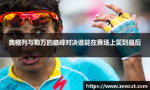 奥格列与勒万的巅峰对决谁能在赛场上笑到最后